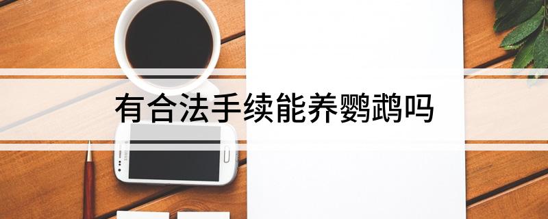有合法手续能养鹦鹉吗Kaiyun 开云体育(图1)
